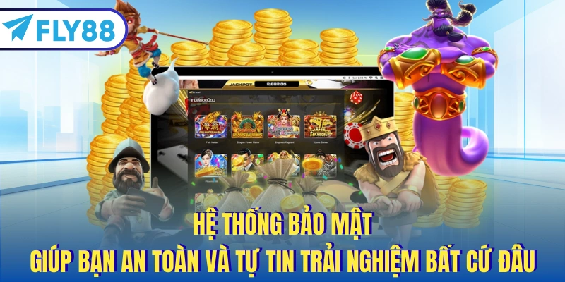 Hệ thống bảo mật giúp bạn an toàn và tự tin trải nghiệm bất cứ đâu